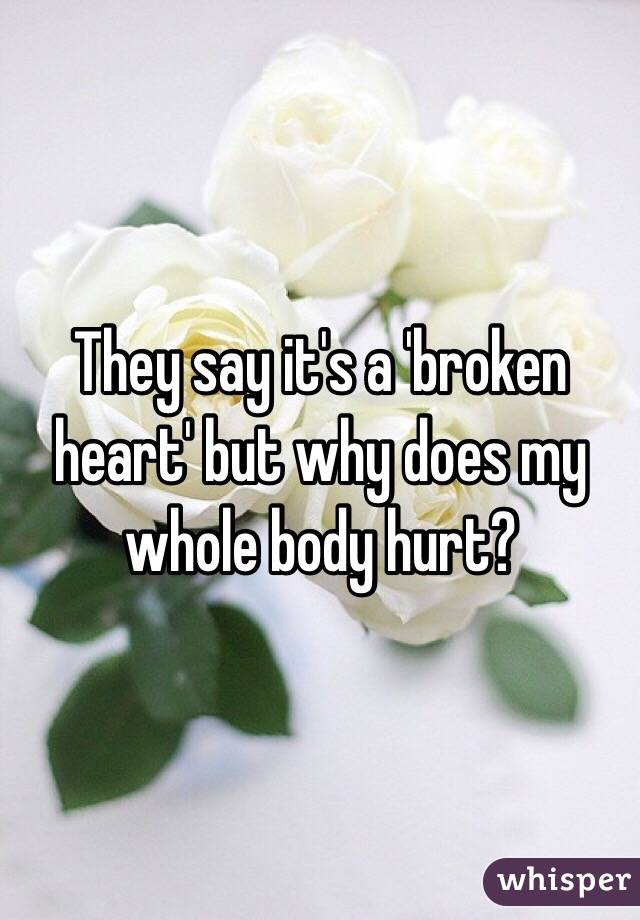 They say it's a 'broken heart' but why does my whole body hurt? 