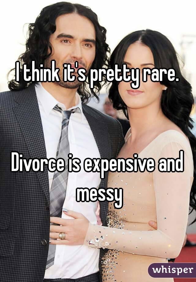 I think it's pretty rare.


Divorce is expensive and messy