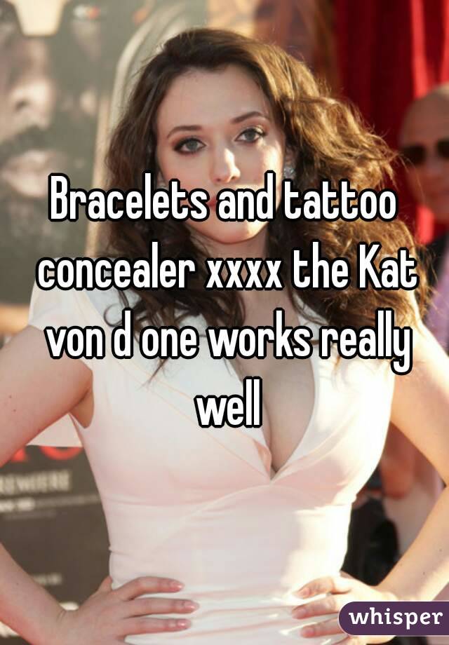 Bracelets and tattoo concealer xxxx the Kat von d one works really well