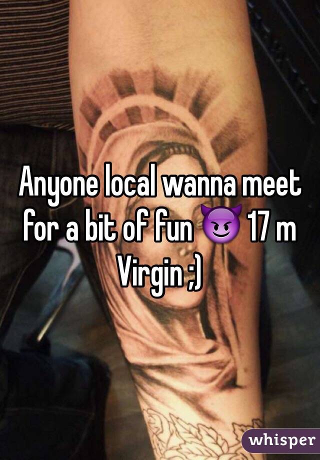 Anyone local wanna meet for a bit of fun 😈 17 m Virgin ;)