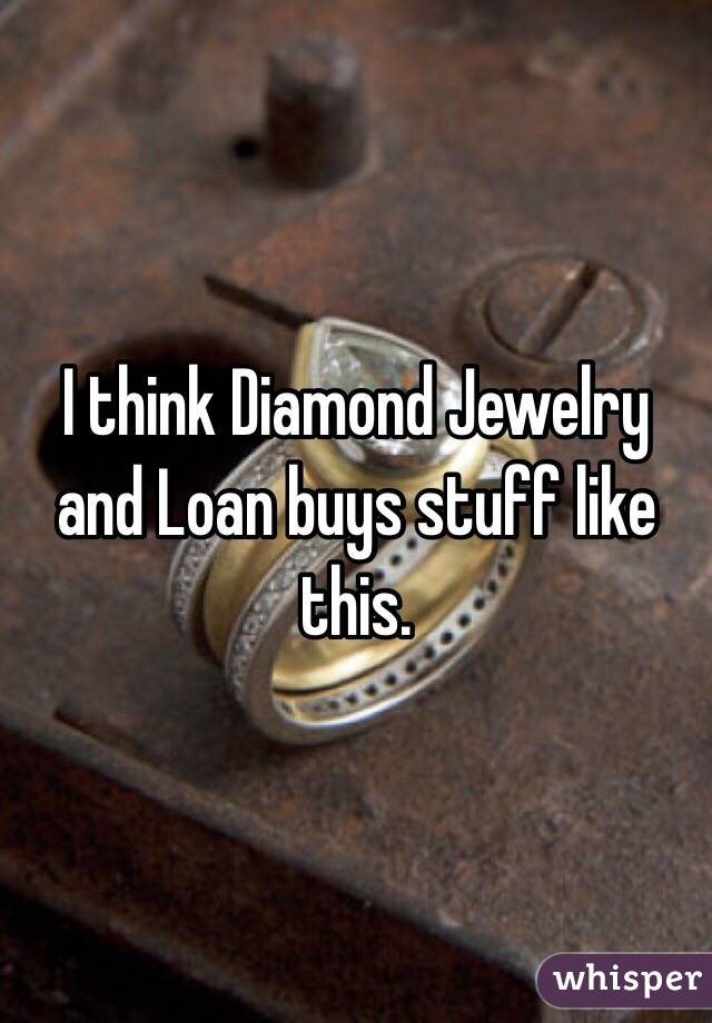 I think Diamond Jewelry and Loan buys stuff like this.