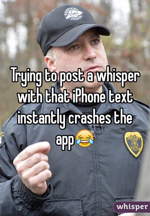 Trying to post a whisper with that iPhone text instantly crashes the app😂