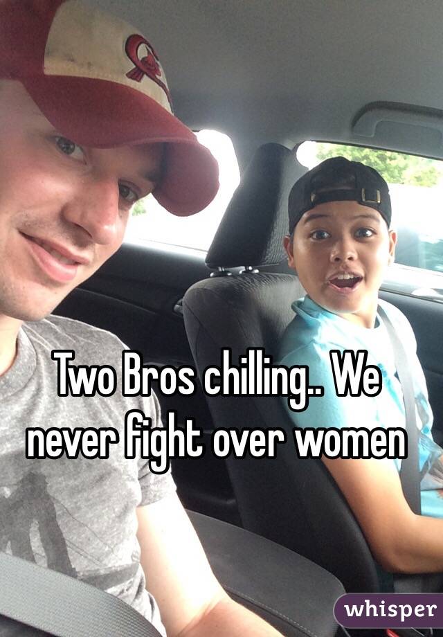 Two Bros chilling.. We never fight over women