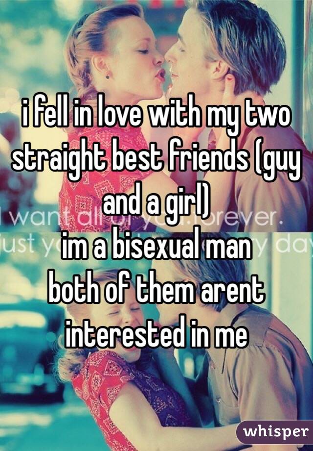 i fell in love with my two straight best friends (guy and a girl)
im a bisexual man
both of them arent interested in me