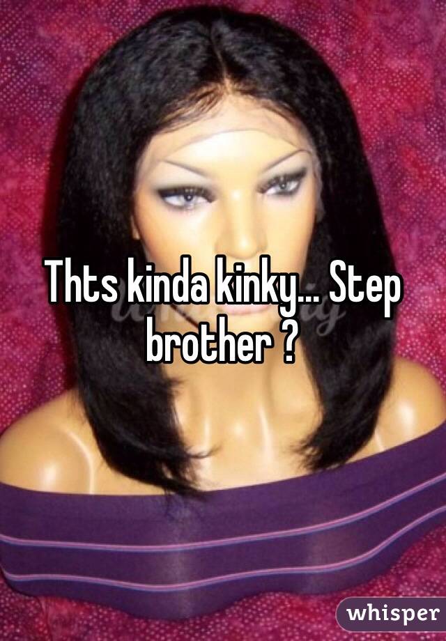 Thts kinda kinky... Step brother ? 