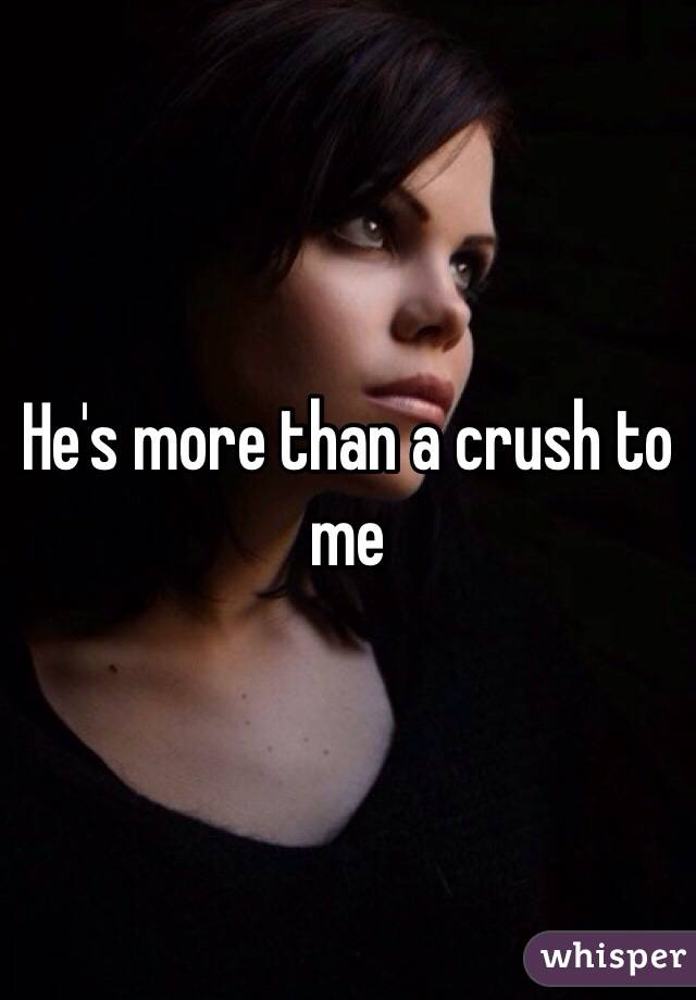 He's more than a crush to me 