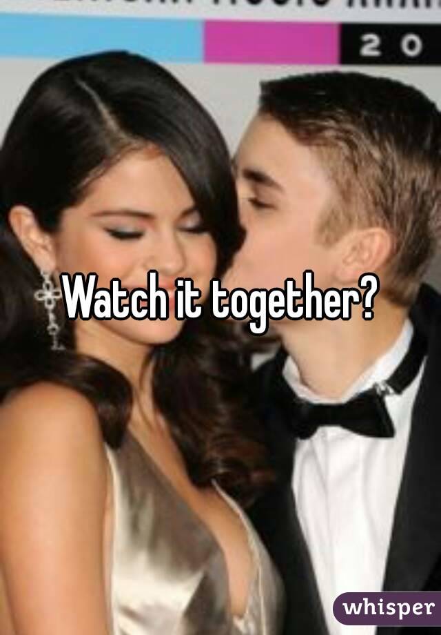 Watch it together?