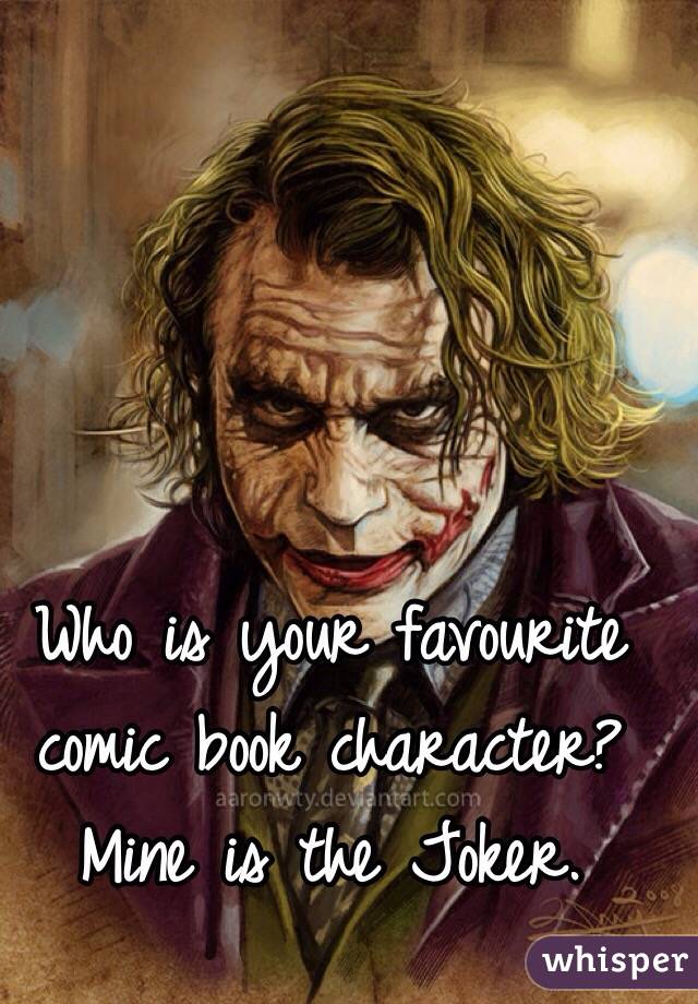 Who is your favourite comic book character? Mine is the Joker. 