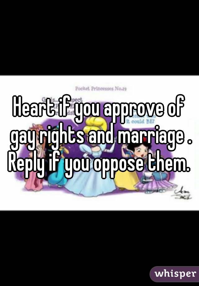 Heart if you approve of gay rights and marriage .
Reply if you oppose them.