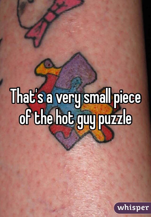 That's a very small piece of the hot guy puzzle 