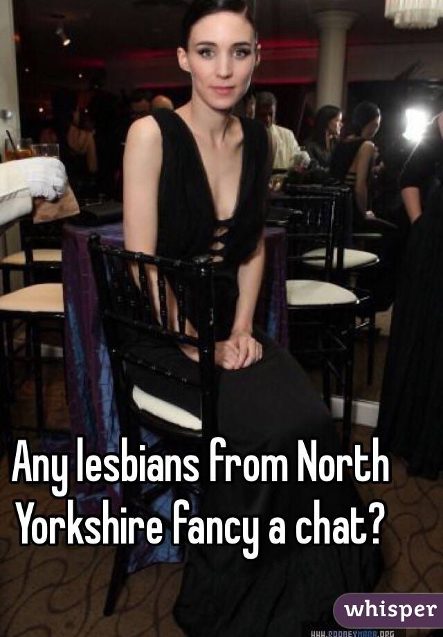 Any lesbians from North Yorkshire fancy a chat?