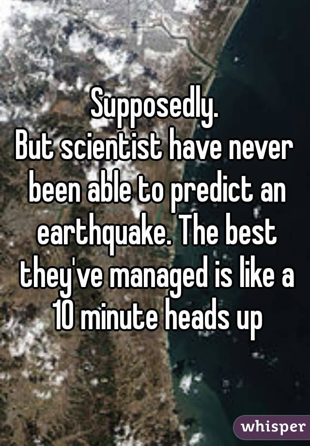 Supposedly.
But scientist have never been able to predict an earthquake. The best they've managed is like a 10 minute heads up
