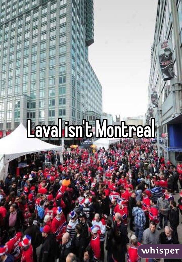 Laval isn't Montreal 