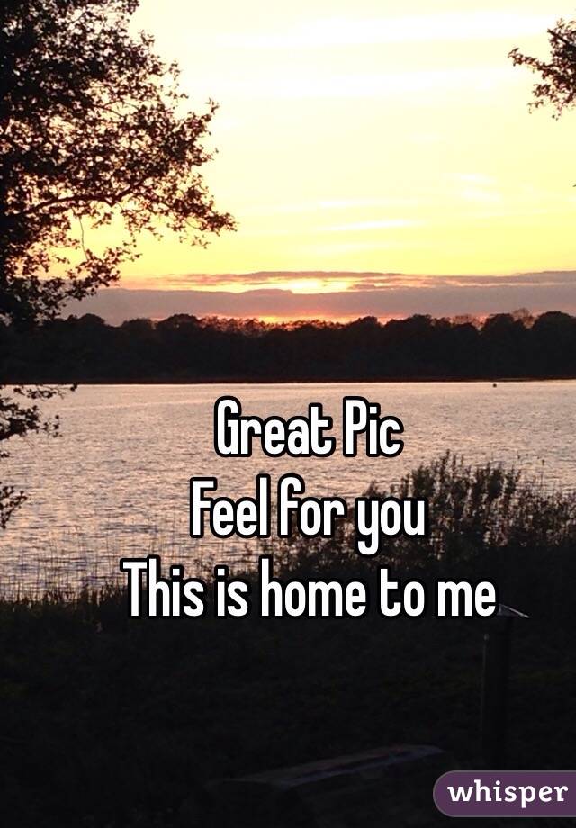 Great Pic
Feel for you
This is home to me