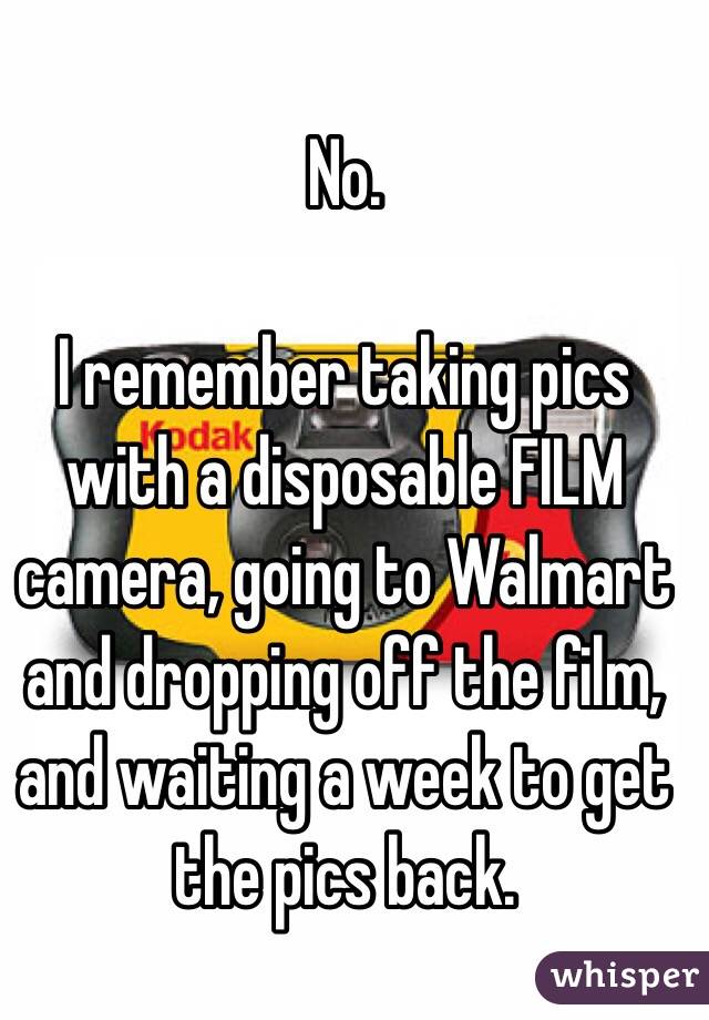 No. 

I remember taking pics with a disposable FILM camera, going to Walmart and dropping off the film, and waiting a week to get the pics back. 