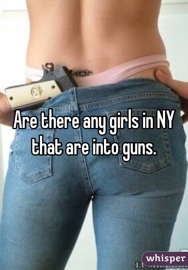 Are there any girls in NY that are into guns. 