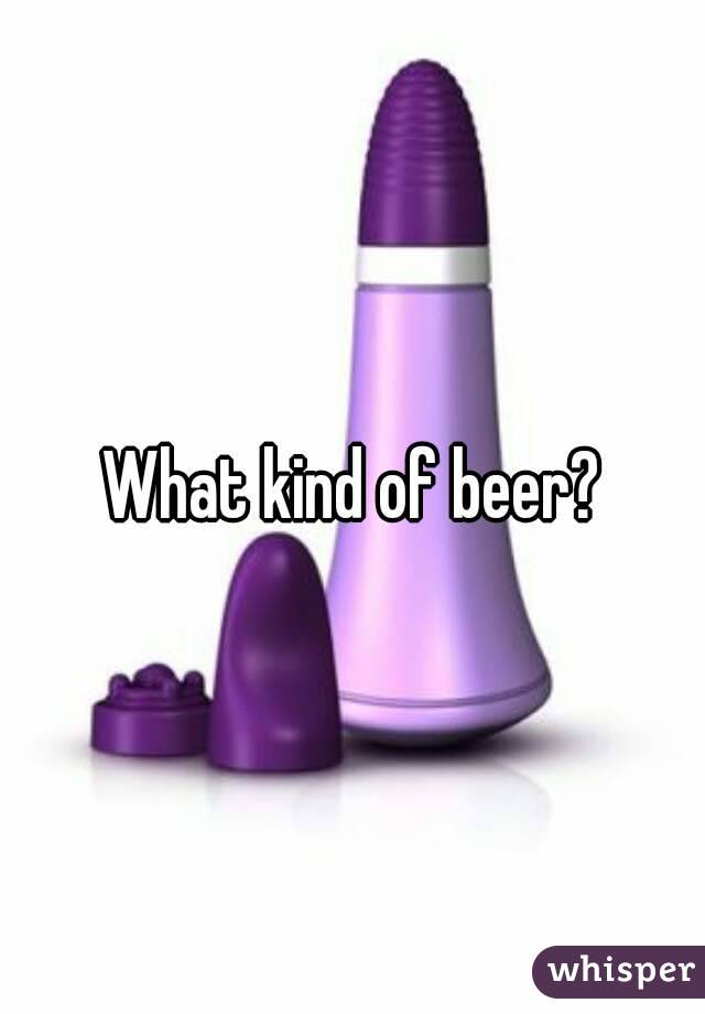 What kind of beer?