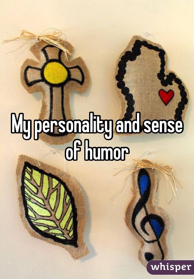 My personality and sense of humor 