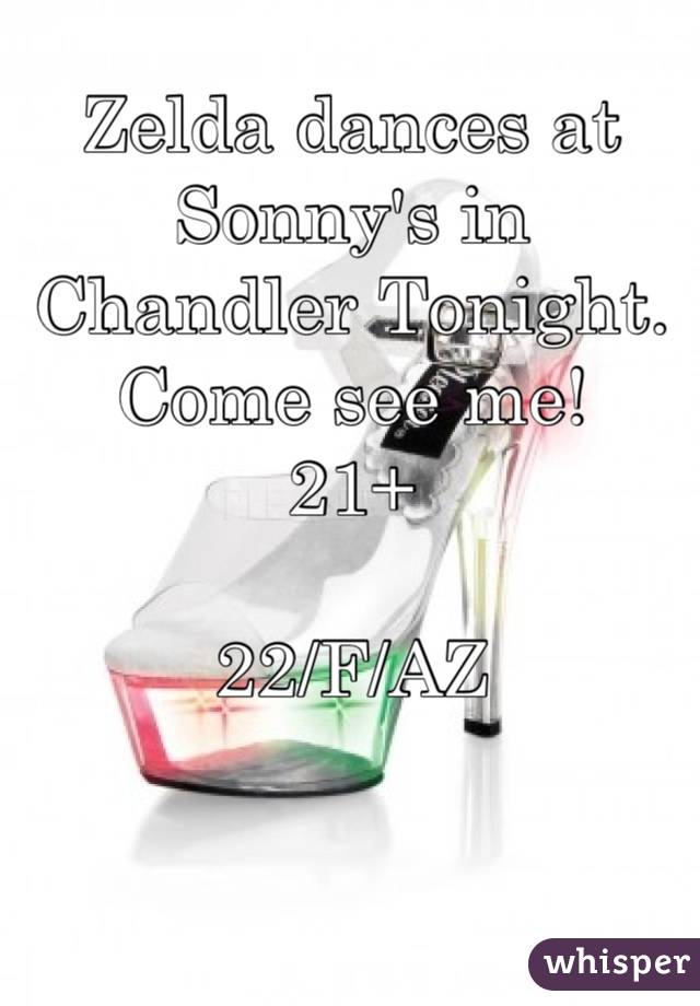 Zelda dances at Sonny's in Chandler Tonight. 
Come see me! 
21+

22/F/AZ
