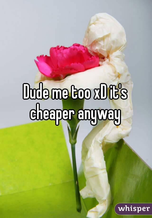 Dude me too xD it's cheaper anyway 