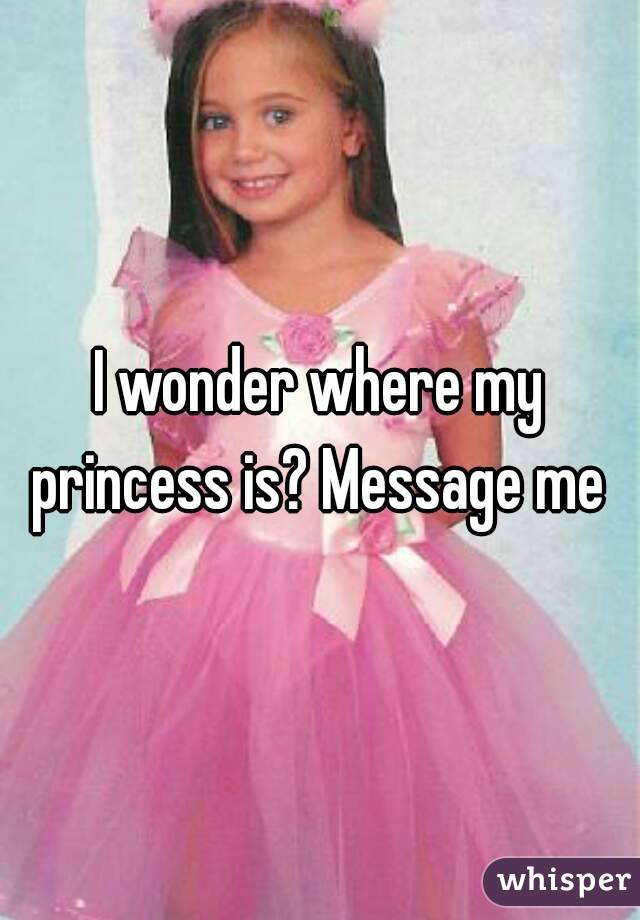 I wonder where my princess is? Message me 