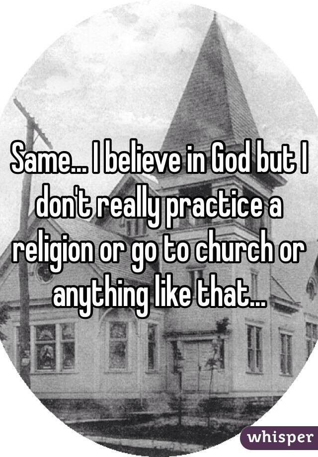 Same... I believe in God but I don't really practice a religion or go to church or anything like that... 