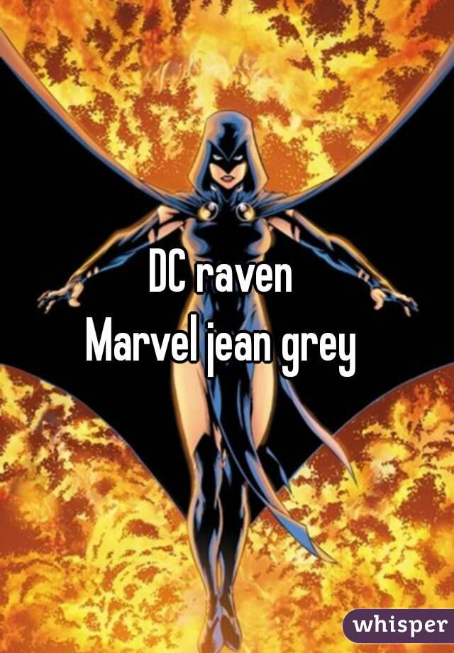 DC raven 
Marvel jean grey 
