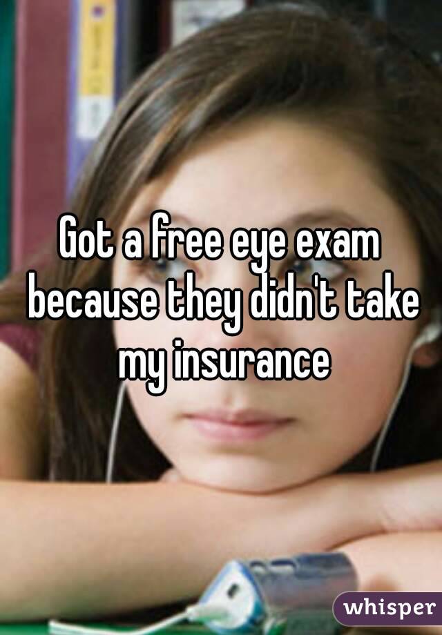 Got a free eye exam because they didn't take my insurance