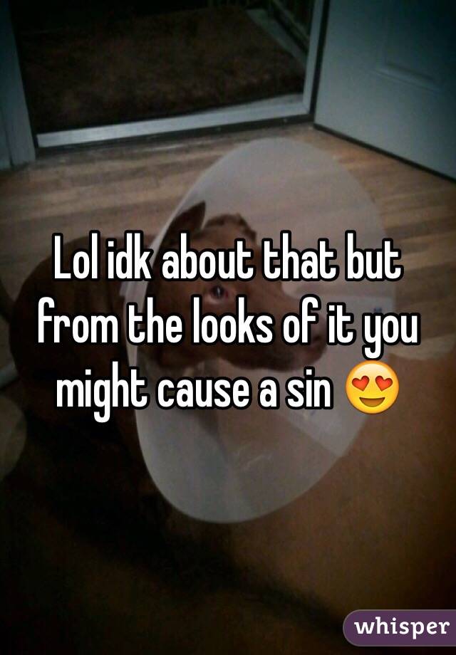 Lol idk about that but from the looks of it you might cause a sin 😍