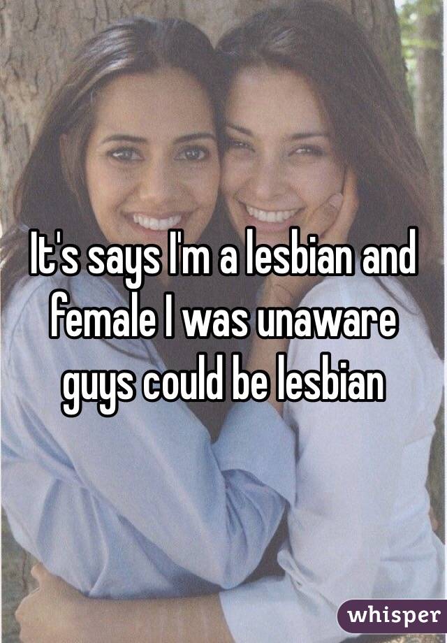 It's says I'm a lesbian and female I was unaware guys could be lesbian 