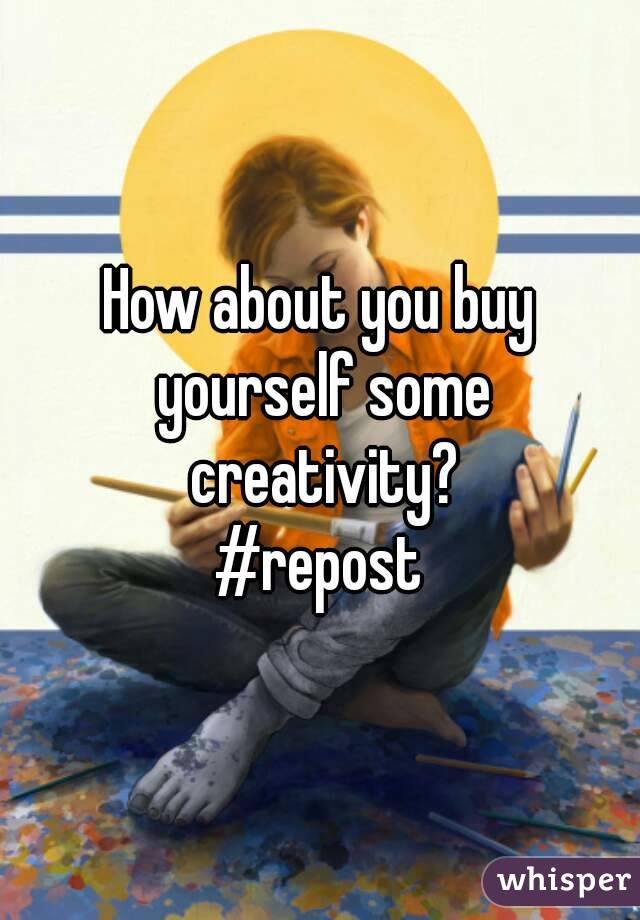 How about you buy yourself some creativity?
#repost