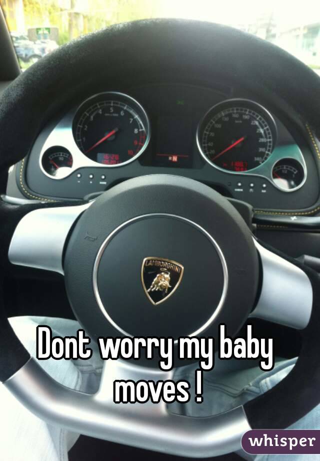 Dont worry my baby moves !