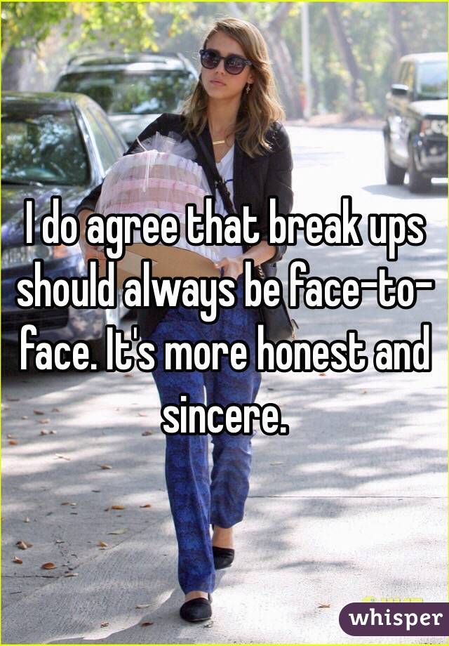 I do agree that break ups should always be face-to-face. It's more honest and sincere. 