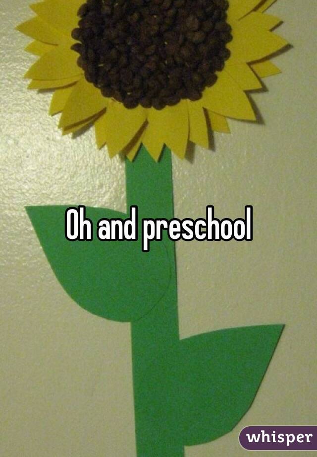 Oh and preschool 