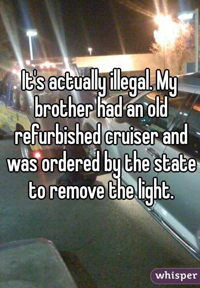 It's actually illegal. My brother had an old refurbished cruiser and was ordered by the state to remove the light.