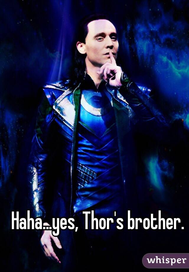 Haha...yes, Thor's brother.