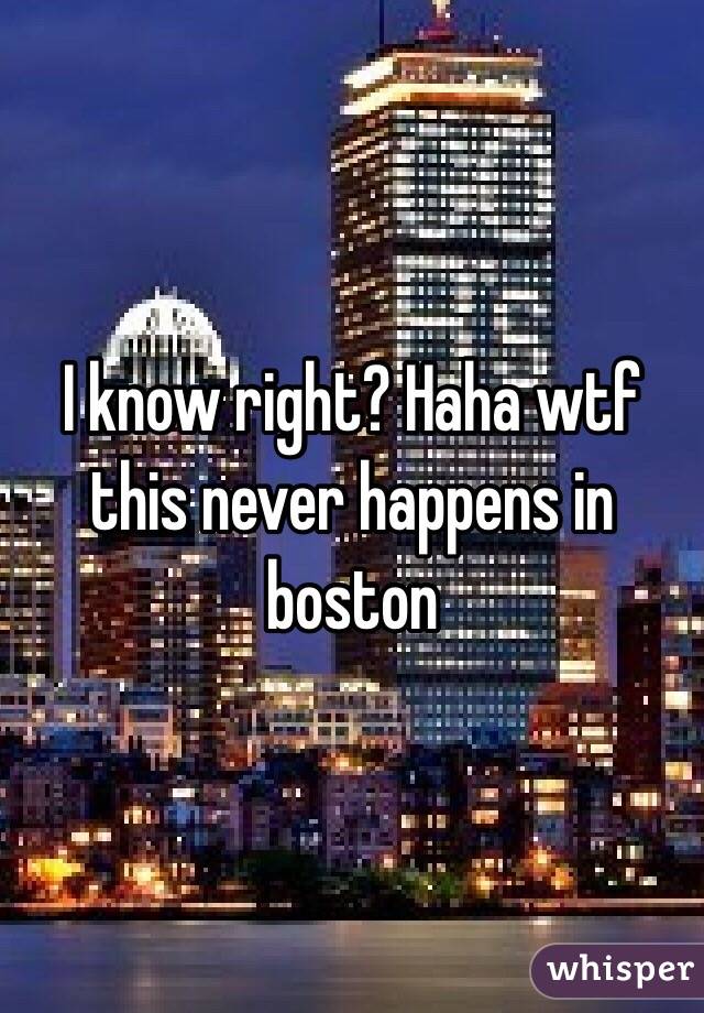 I know right? Haha wtf this never happens in boston