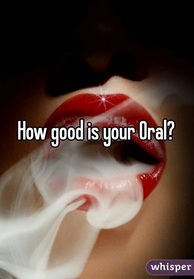How good is your Oral?