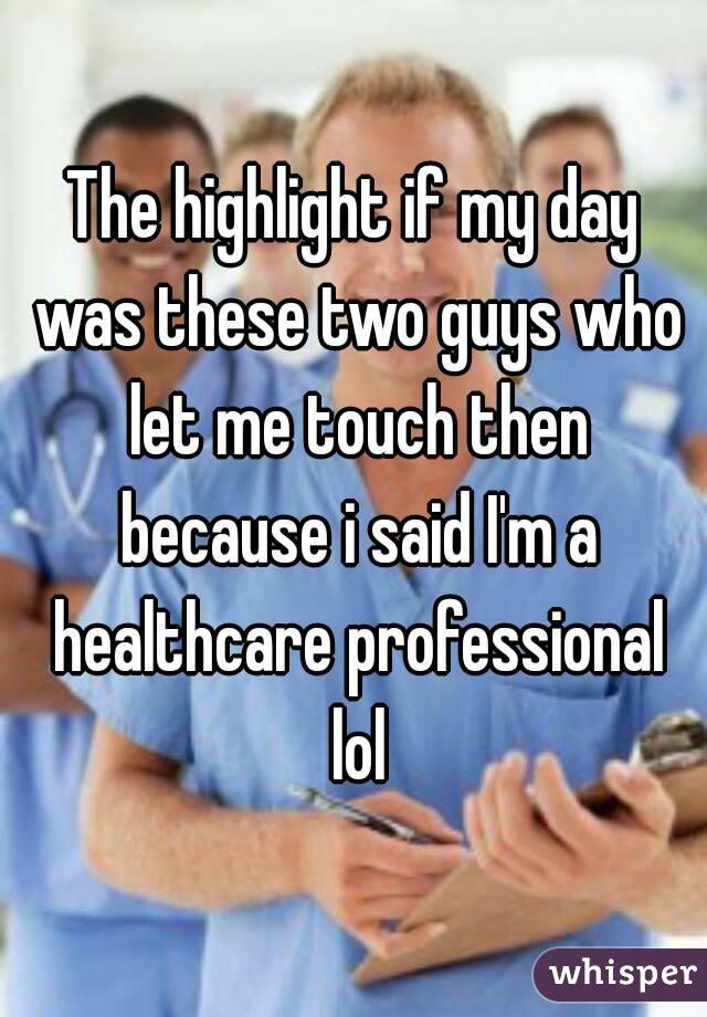 The highlight if my day was these two guys who let me touch then because i said I'm a healthcare professional lol