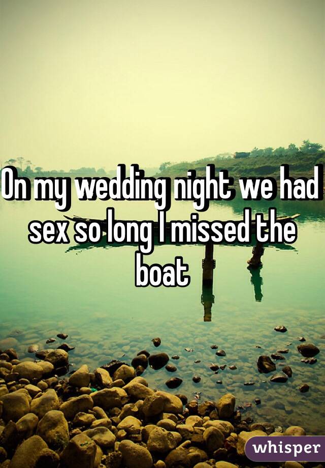 On my wedding night we had sex so long I missed the boat 