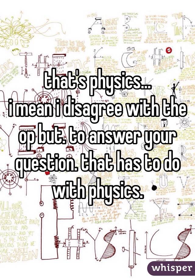 that's physics...
i mean i disagree with the op but. to answer your question. that has to do with physics.