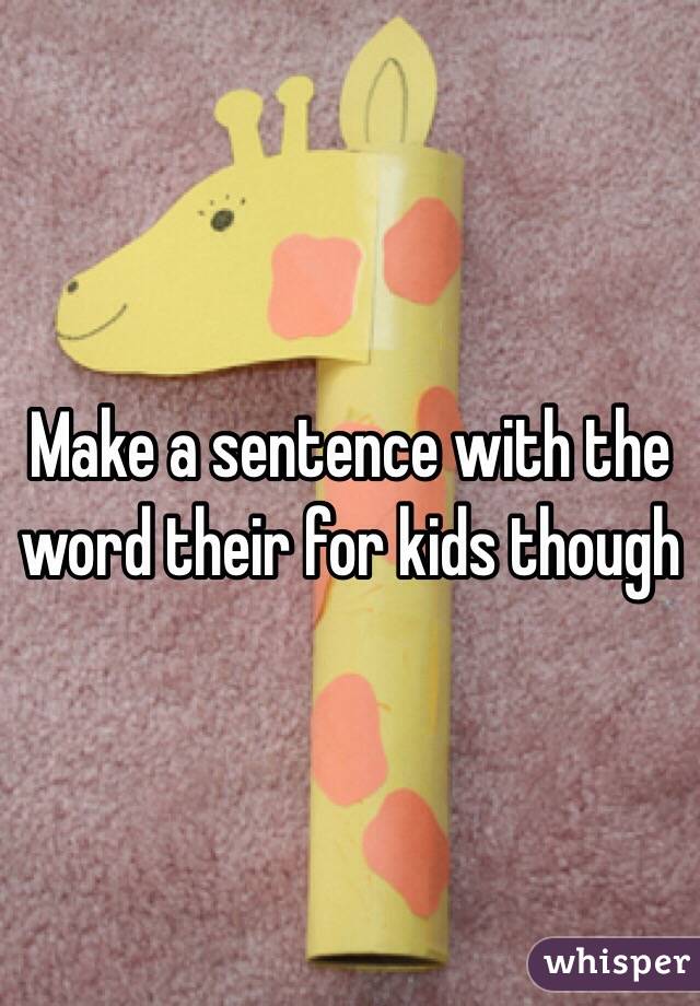 Make a sentence with the word their for kids though