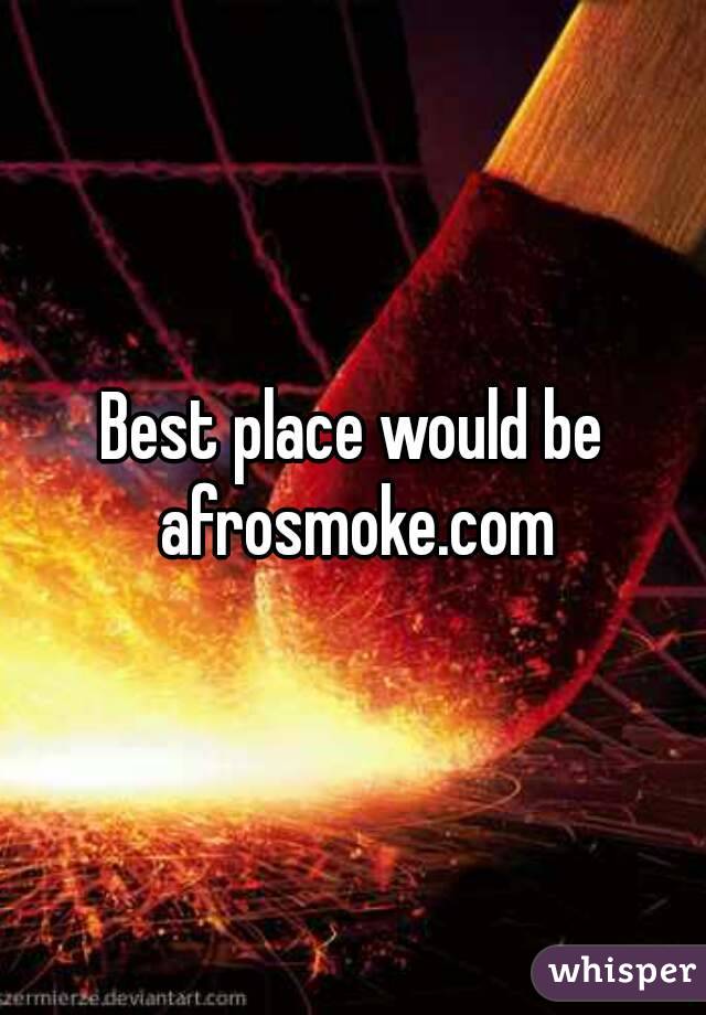 Best place would be afrosmoke.com