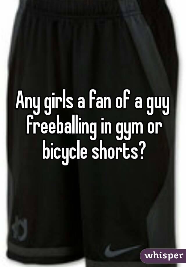 Any girls a fan of a guy freeballing in gym or bicycle shorts?