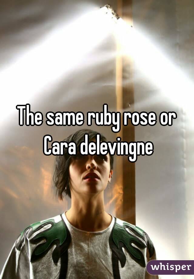 The same ruby rose or Cara delevingne