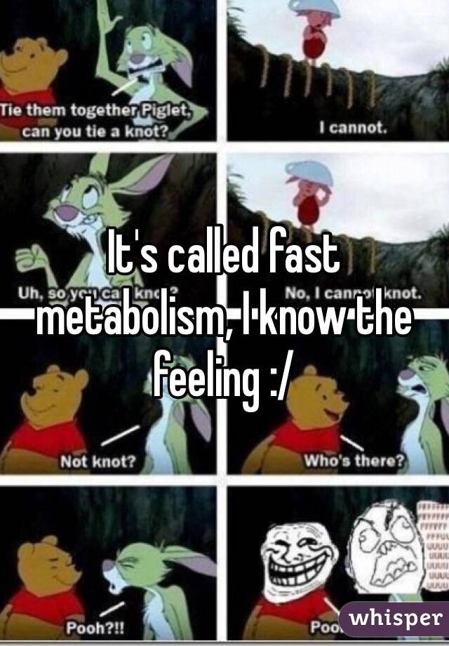 It's called fast metabolism, I know the feeling :/ 