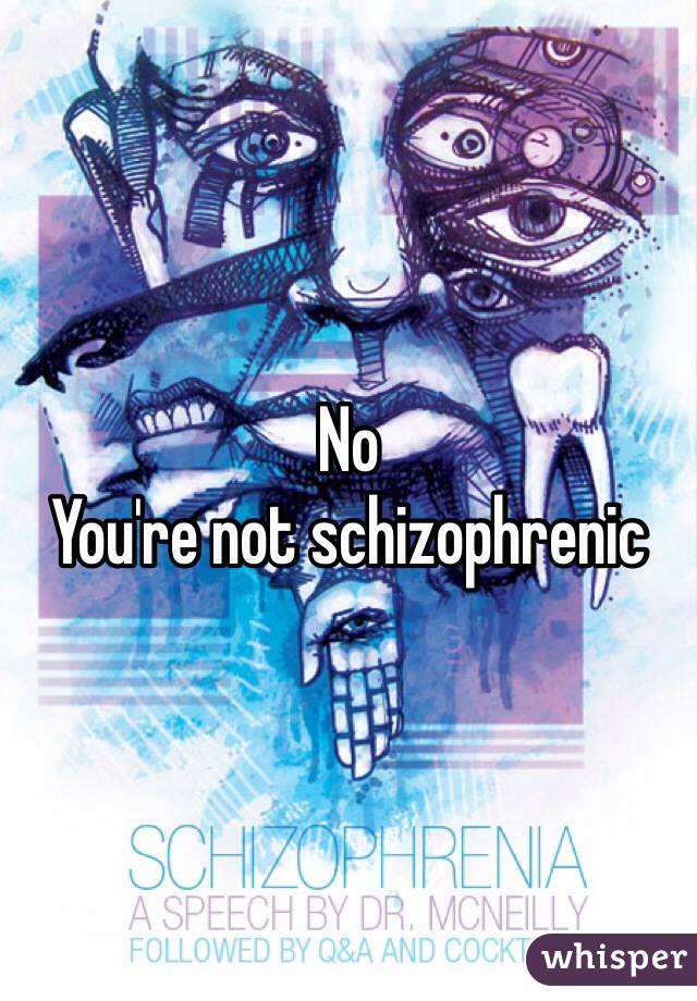 No 
You're not schizophrenic 