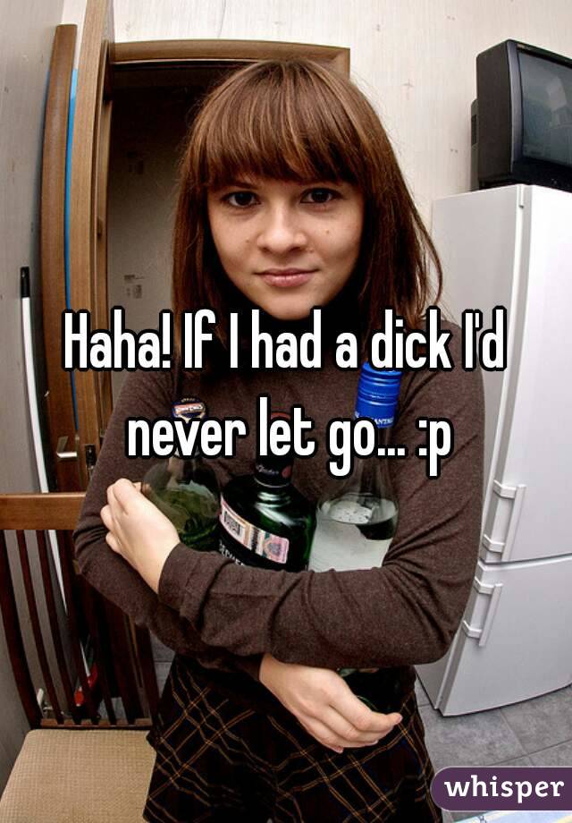 Haha! If I had a dick I'd never let go... :p