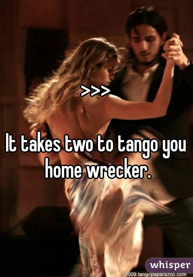>>>

It takes two to tango you home wrecker.