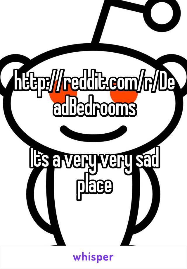 http://reddit.com/r/DeadBedrooms

Its a very very sad place